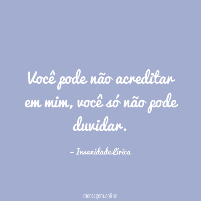 Você pode não acreditar em mim