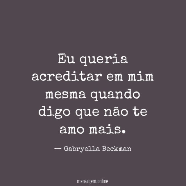 Eu queria acreditar em mim mesma quando digo