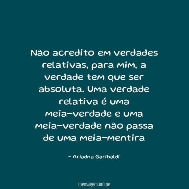 Não acredito em verdades relativas