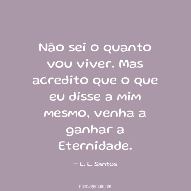 Não sei o quanto vou viver