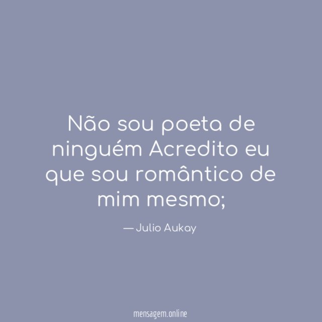 Não sou poeta de ninguém Acredito eu que sou