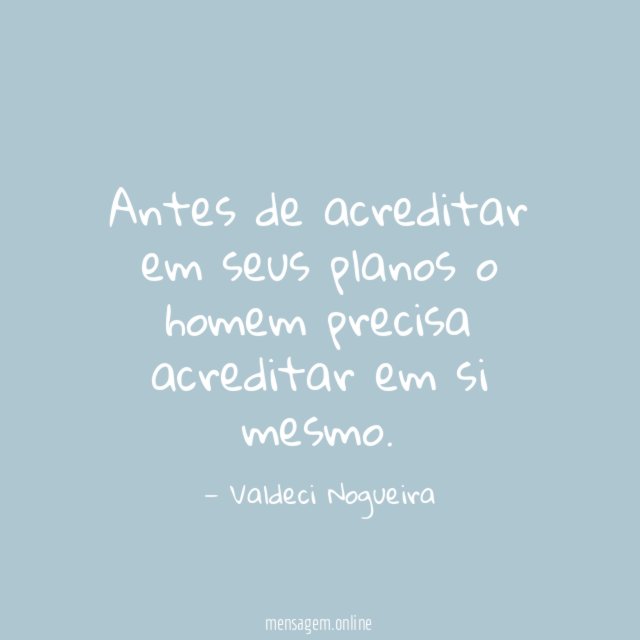 Antes de acreditar em seus planos o homem