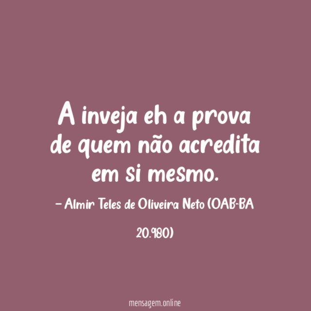 A inveja eh a prova de quem não