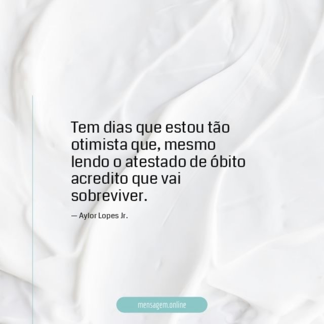 Tem dias que estou tão otimista que