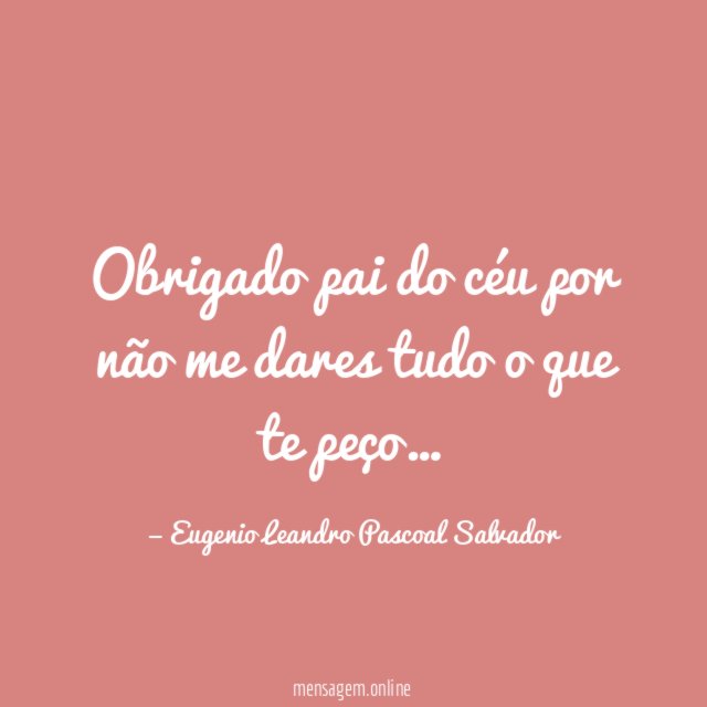 Obrigado pai do céu por não me dares