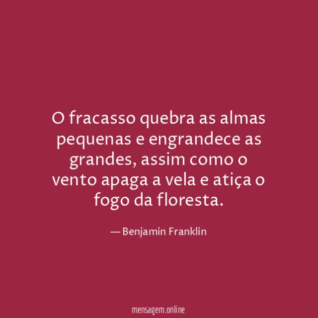 O fracasso quebra as almas pequenas e engrandece as grandes