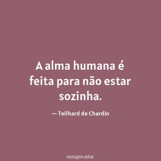 A alma humana é feita para não estar sozinha