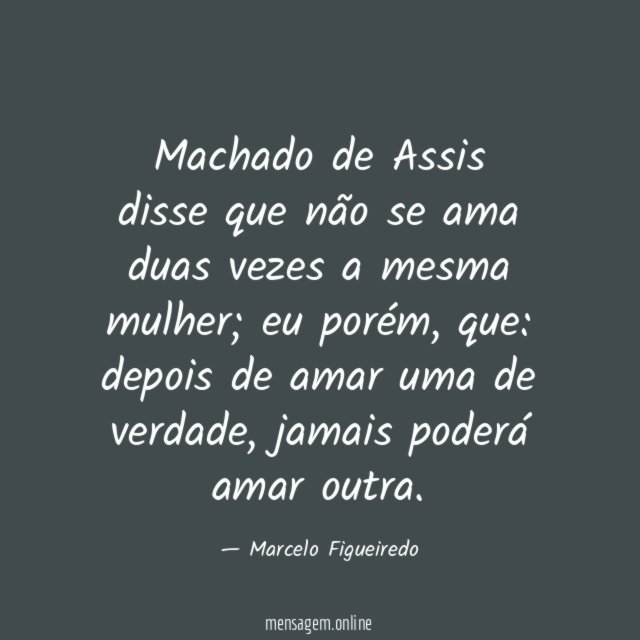 Machado de Assis disse que não se ama