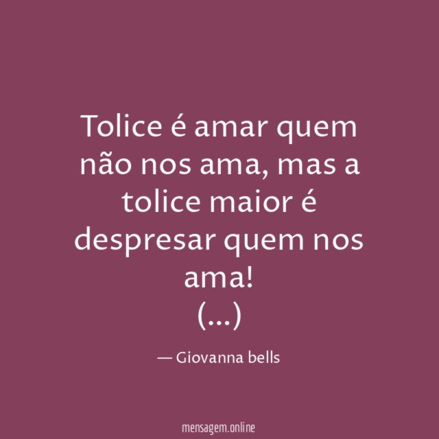 Tolice é amar quem não nos ama
