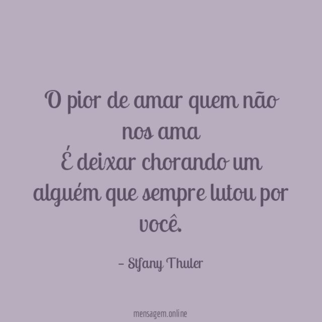 O pior de amar quem não nos ama É