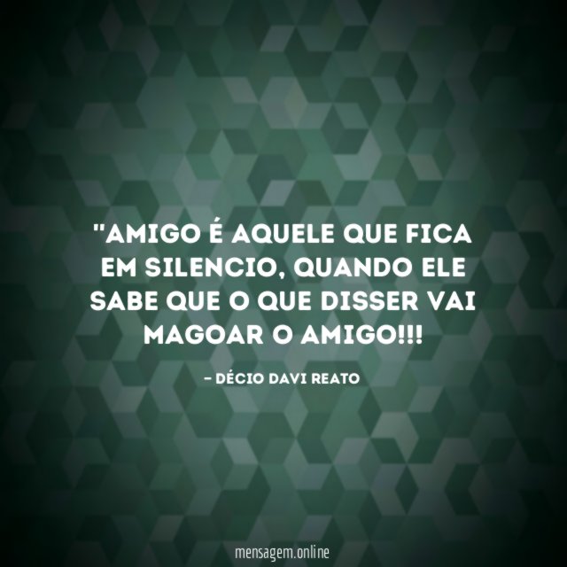 'Amigo é aquele que fica em silencio
