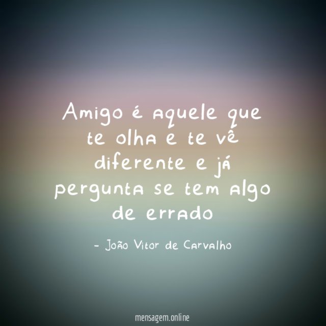 Amigo é aquele que te olha e te