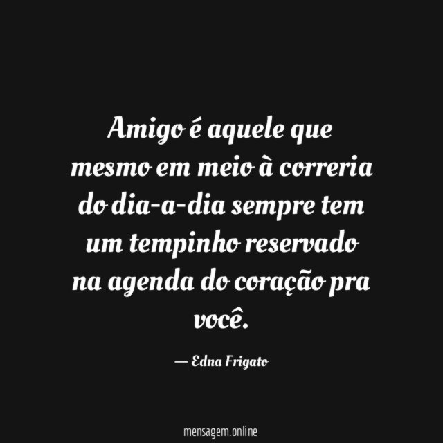 Amigo é aquele que mesmo em meio à