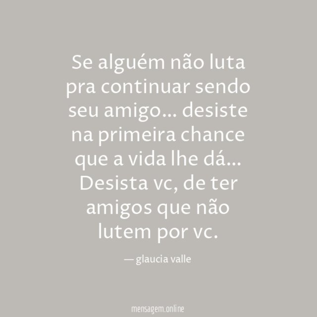 Se alguém não luta pra continuar sendo seu amigo