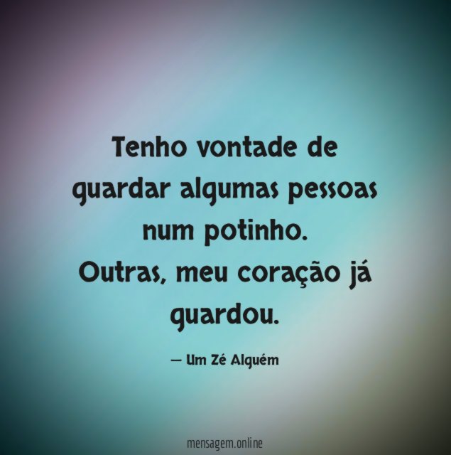Tenho vontade de guardar algumas pessoas num potinho