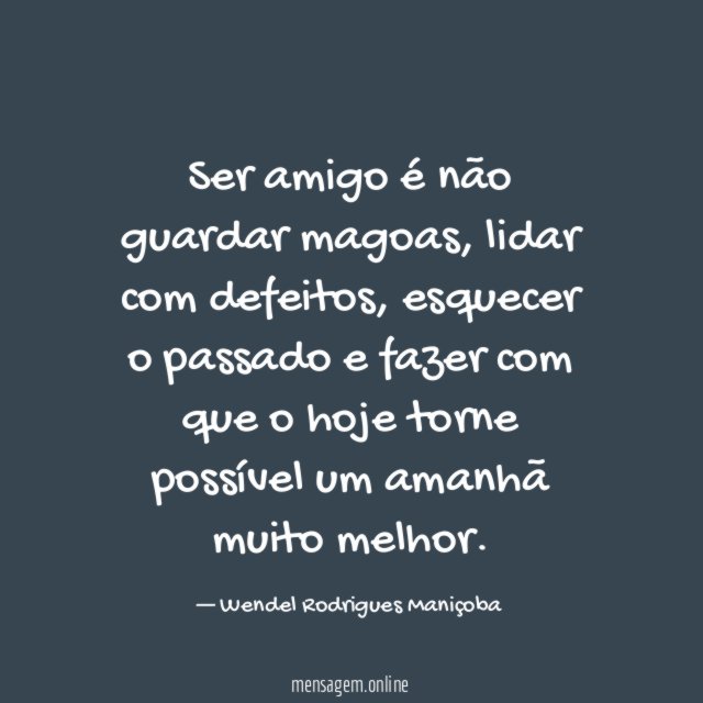 Ser amigo é não guardar magoas