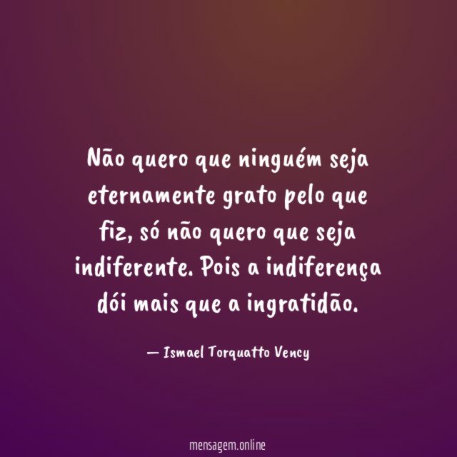 Não quero que ninguém seja eternamente grato pelo que fiz