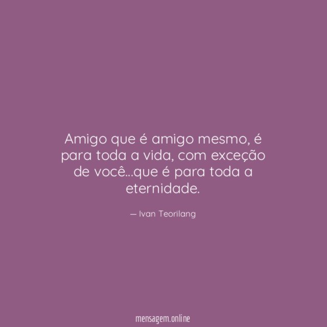 Amigo que é amigo mesmo