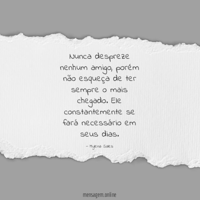 Nunca despreze nenhum amigo