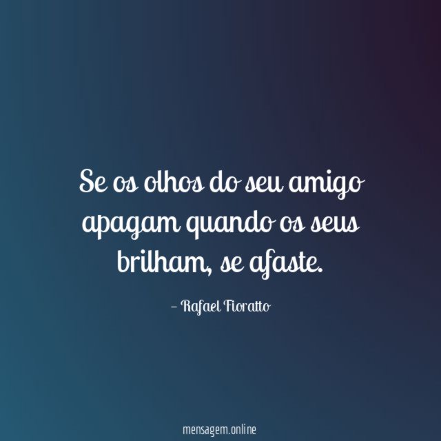 Se os olhos do seu amigo apagam quando os seus brilham