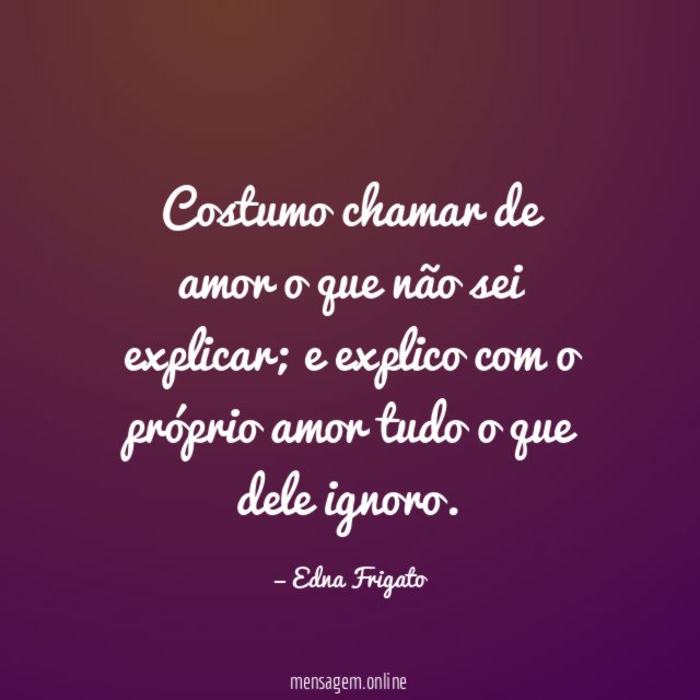 Costumo chamar de amor o que não sei explicar