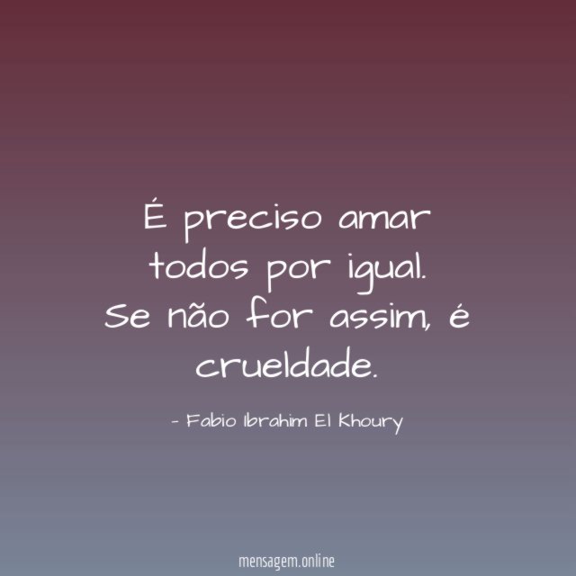 É preciso amar todos por igual