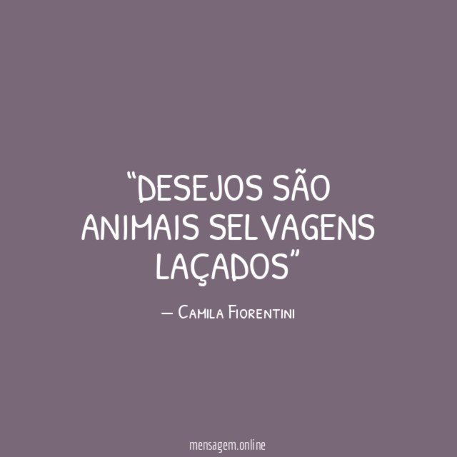 Desejos são animais selvagens laçados”