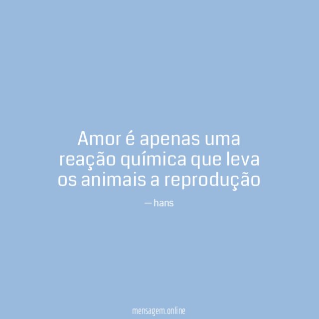 Amor é apenas uma reação química que leva
