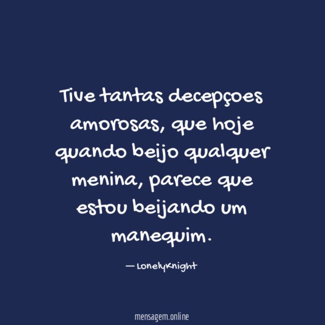 Tive tantas decepçoes amorosas