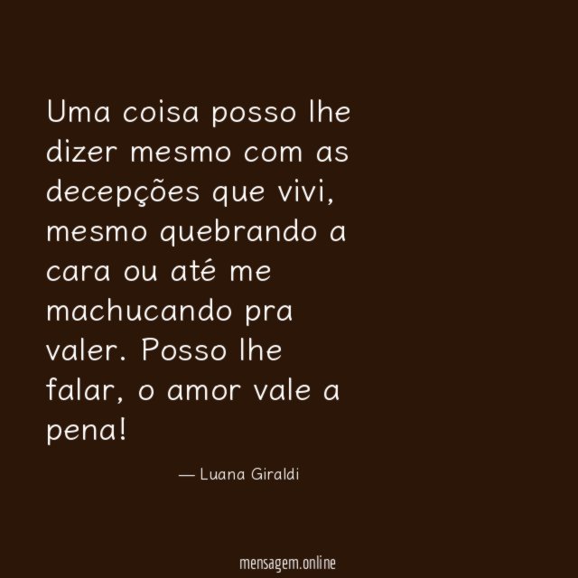 Uma coisa posso lhe dizer mesmo com as decepções que vivi