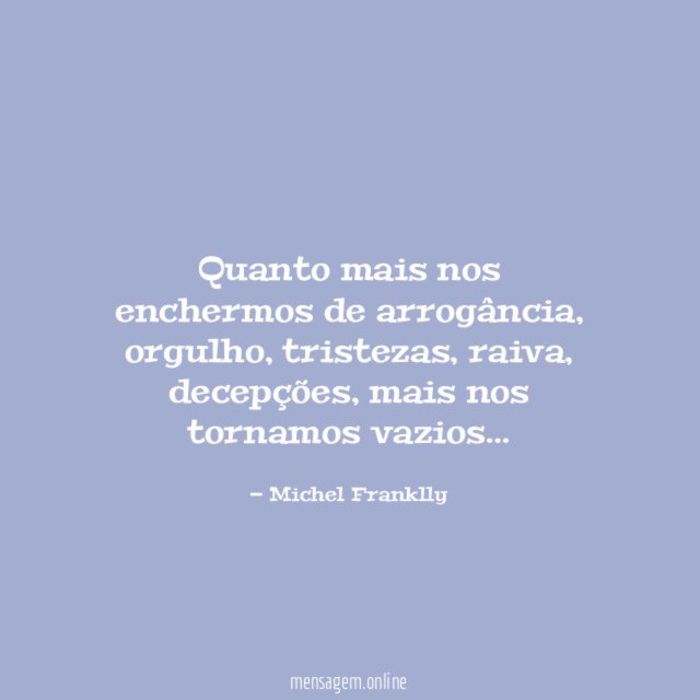 Quanto mais nos enchermos de arrogância