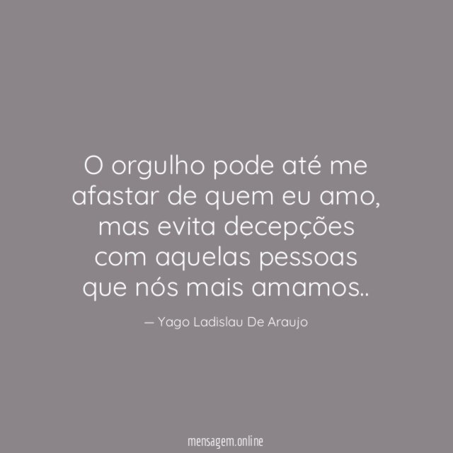 O orgulho pode até me afastar de quem eu amo