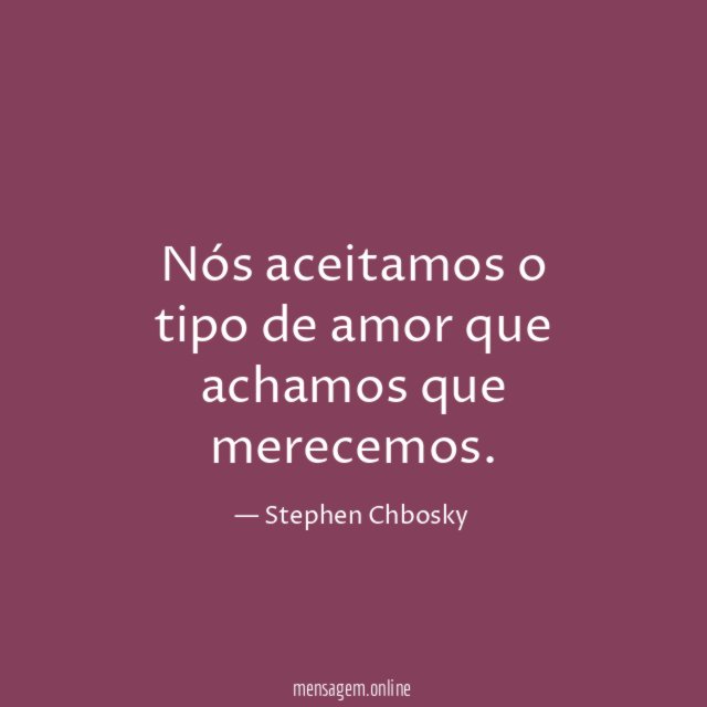 Nós aceitamos o tipo de amor que achamos que merecemos