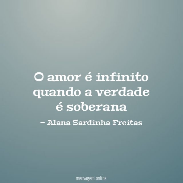 O amor é infinito quando a verdade é soberana"