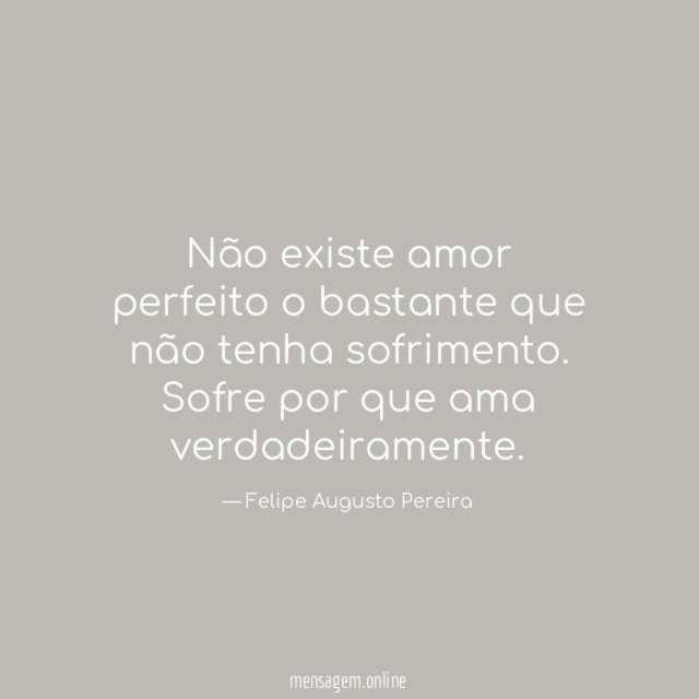 Não existe amor perfeito o bastante que não tenha sofrimento