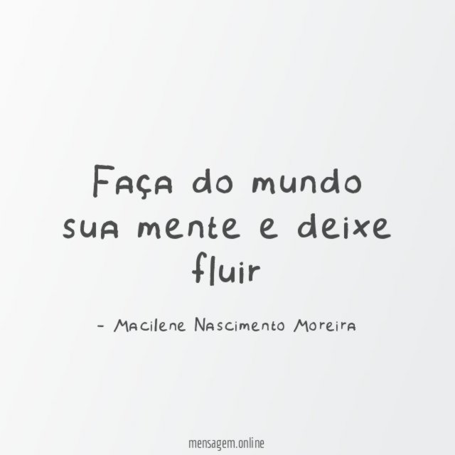 Faça do mundo sua mente e deixe fluir
