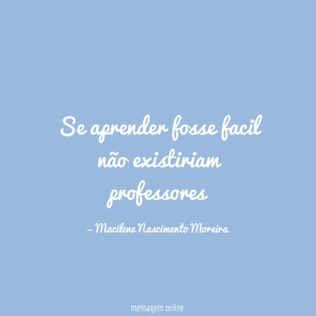 Se aprender fosse facil não existiriam professores