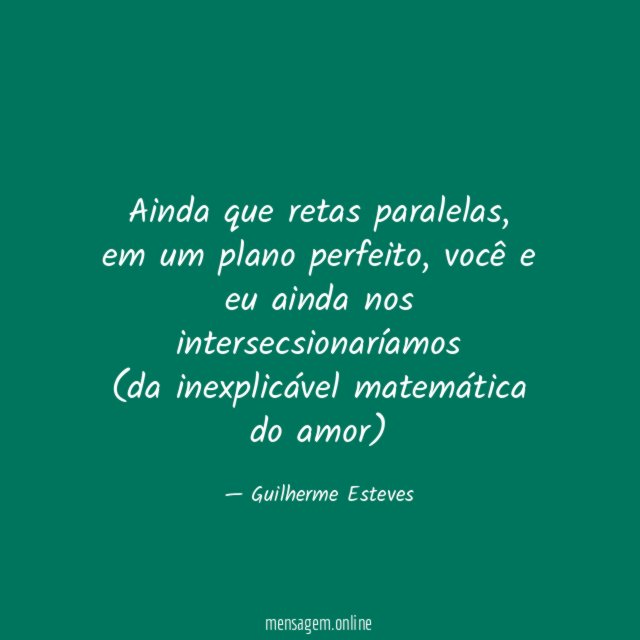 Ainda que retas paralelas, em um plano perfeito, você e eu ainda nos intersecsionaríamos