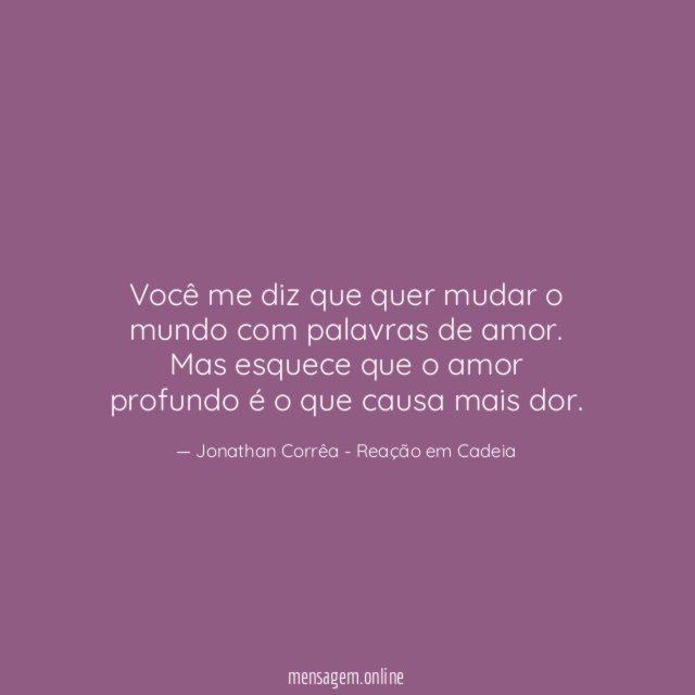 Você me diz que quer mudar o mundo com palavras de amor