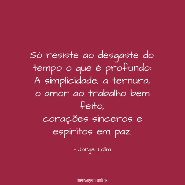 Só resiste ao desgaste do tempo o que é profundo