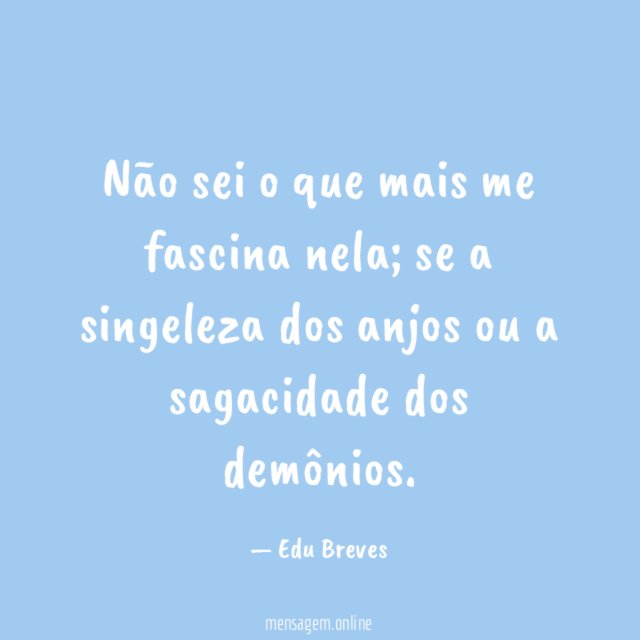 Não sei o que mais me fascina nela