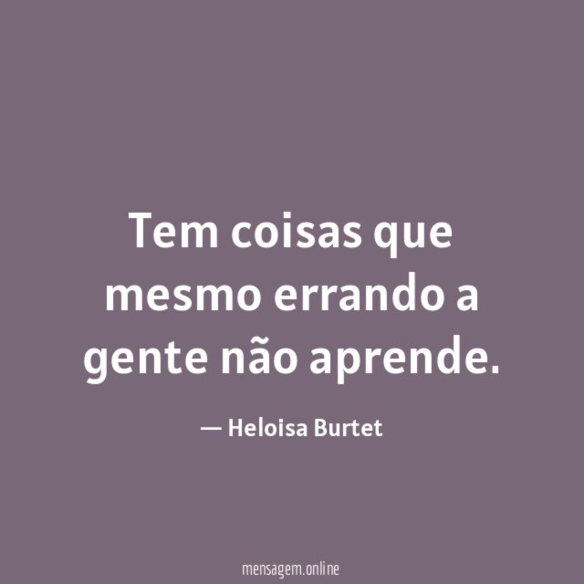 Tem coisas que mesmo errando a gente não aprende