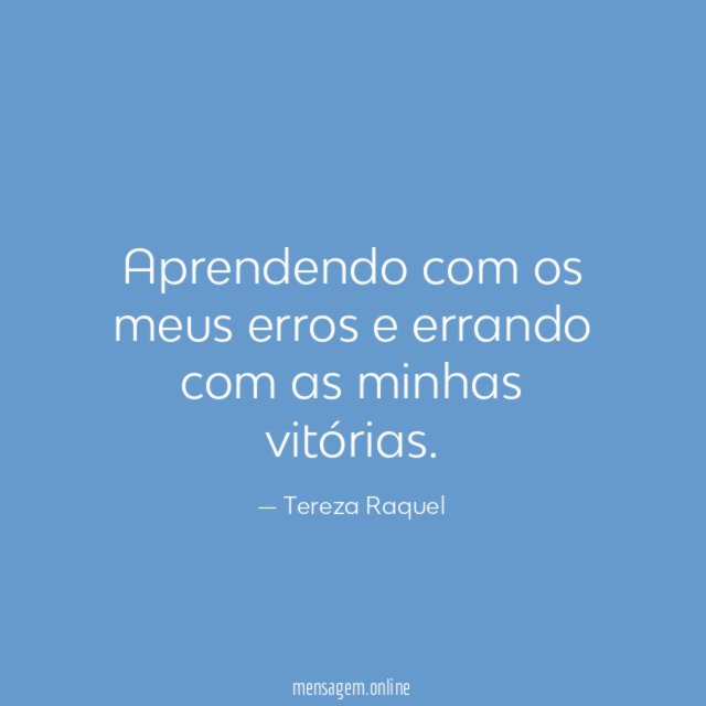 Aprendendo com os meus erros e errando com as minhas vitórias