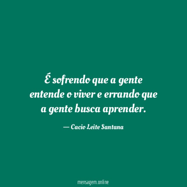 É sofrendo que a gente entende o viver