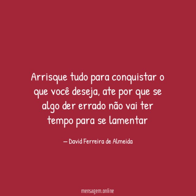 Arrisque tudo para conquistar o que você deseja