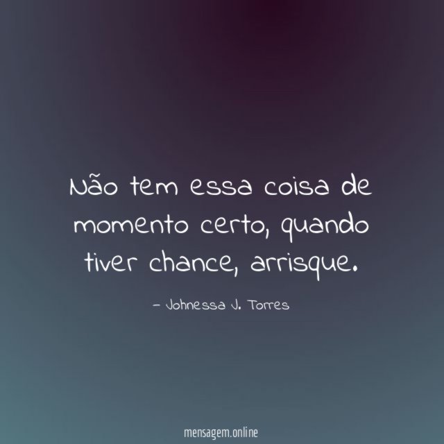 Não tem essa coisa de momento certo