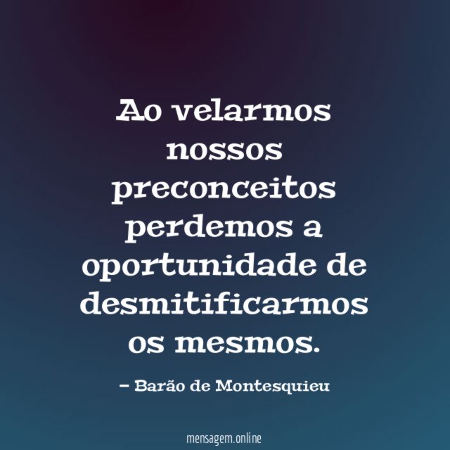 Ao velarmos nossos preconceitos perdemos a oportunidade de desmitificarmos os mesmos
