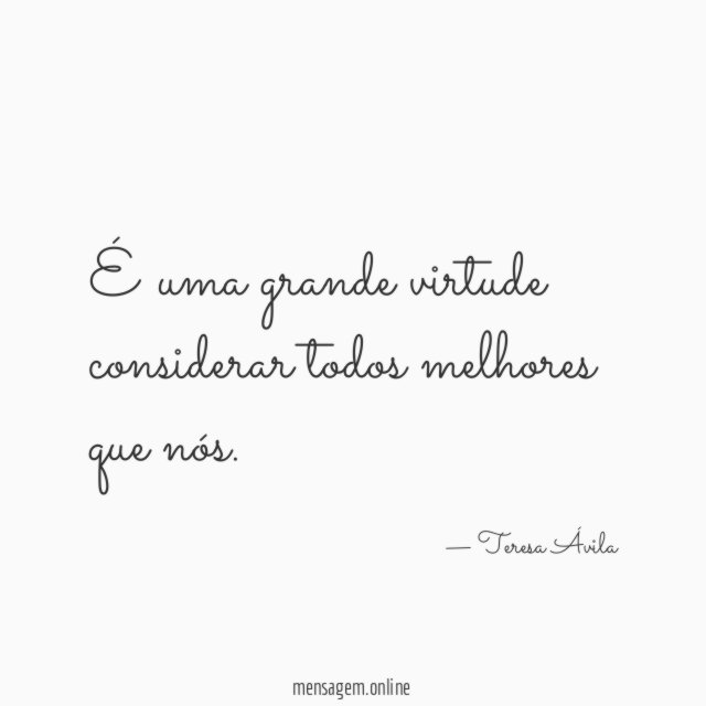 É uma grande virtude considerar todos melhores que nós