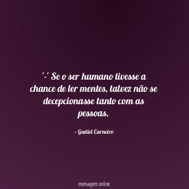 -' Se o ser humano tivesse a chance de ler mentes