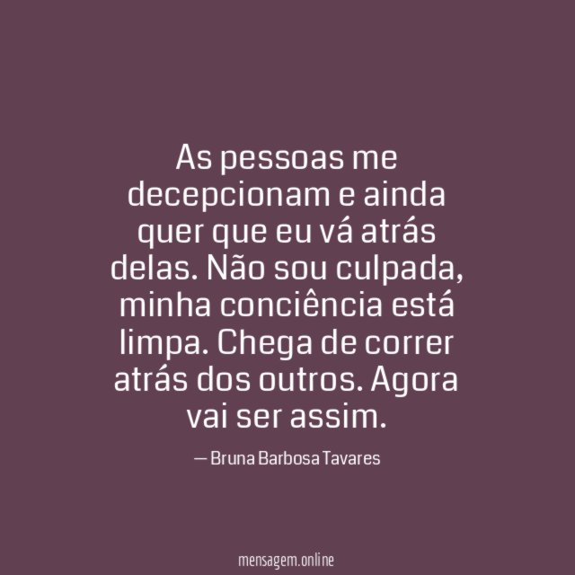 As pessoas me decepcionam e ainda quer que